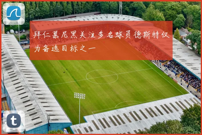 拜仁慕尼黑关注多名球员德斯特仅为备选目标之一