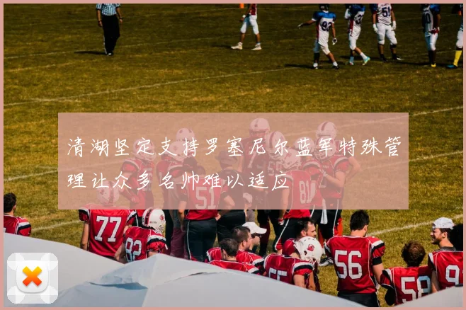 清湖坚定支持罗塞尼尔蓝军特殊管理让众多名帅难以适应